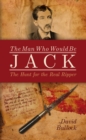 Image for The man who would be Jack: the hunt for the real Ripper