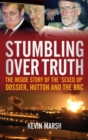 Image for Stumbling over the truth: the inside story of the &#39;sexed-up&#39; dossier, Hutton and the BBC