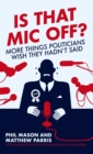 Image for Is that mic off?: more things politicians wish they hadn&#39;t said