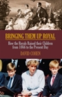 Image for Bringing them up royal: how the royals raised their children from 1066 to the present day