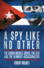 Image for A spy like no other: the Cuban Missile Crisis, the KGB and the Kennedy assassination