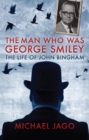 Image for The man who was George Smiley: the life of John Bingham