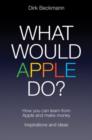 Image for What would Apple do?  : how you can learn from Apple and make money
