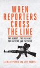 Image for When reporters cross the line: the heroes, the villains, the hackers and the spies