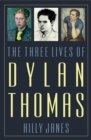 Image for The three lives of Dylan Thomas