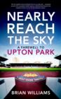 Image for Nearly reach the sky  : a farewell to Upton Park