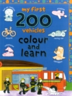 Image for My First 200 Vehicles : Colour and Learn