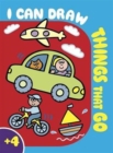 Image for I Can Draw Things That Go : Colouring, Learn to Draw, Activity, Vehicles
