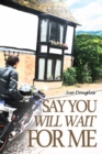 Image for Say You Will Wait for Me