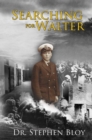 Image for Searching for Walter  : the story of my family&#39;s journey from Tydd St Mary to war hero via Grimsby