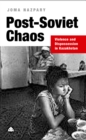 Image for Post-Soviet chaos: violence and dispossession in Kazakhstan