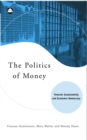 Image for The politics of money: towards sustainability and economic democracy