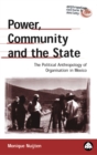 Image for Power, community and the state: the political anthropology of organisation in Mexico