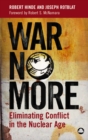 Image for War No More: Eliminating Conflict in the Nuclear Age