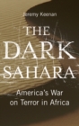Image for The dark Sahara: America&#39;s war on terror in Africa