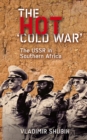 Image for The hot &quot;Cold War&quot;: the USSR in Southern Africa
