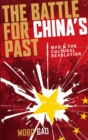 Image for The battle for China&#39;s past: Mao and the Cultural Revolution