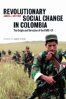 Image for Revolutionary social change in Colombia: the origin and direction of the FARC-EP