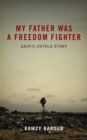 Image for My father was a freedom fighter: Gaza&#39;s untold story