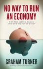 Image for No way to run an economy: why the system failed and how to put it right