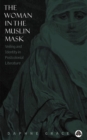 Image for The woman in the muslin mask: veiling and identity in postcolonial literature