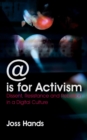 Image for @ is for activism: dissent, resistance and rebellion in a digital culture