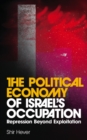 Image for The political economy of Israel&#39;s occupation: repression beyond exploitation