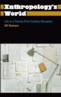 Image for Anthropology&#39;s world: life in a twenty-first-century discipline