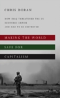 Image for Making the world safe for capitalism: how Iraq threatened the US economic empire and had to be destroyed