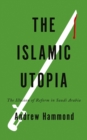 Image for The Islamic utopia: the illusion of reform in Saudi Arabia