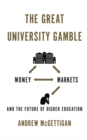 Image for The great university gamble: money, markets and the future of higher education
