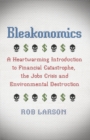 Image for Bleakonomics: a heartwarming introduction to financial catastrophe, the jobs crisis and environmental destruction