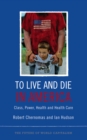 Image for To live and die in America: class, power, health, and healthcare