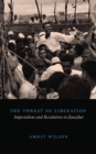 Image for The threat of liberation: imperialism and revolution in Zanzibar