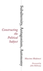 Image for Subalternity, antagonism, autonomy: constructing the political subject