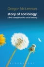 Image for Story of sociology: a first companion to social theory