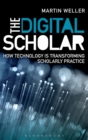 Image for The digital scholar  : how technology is transforming scholarly practice