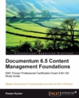 Image for Documentum 6.5 content management foundations: EMC proven professional certification exam E20-120 study guide master Documentum fundamentals and ace the E20-120 exam