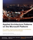 Image for Applied architecture patterns on the Microsoft platform: an in-depth, scenario-driven approach to architecting systems using Microsoft technologies