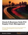 Image for Oracle E-business suite R12 supply chain management: drive your supply chain processes with Oracle E-business suite R12 supply chain management to achieve measurable business gains