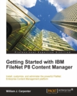 Image for Getting started with IBM FileNet P8 content manager: install, customize, and administer the powerful FileNet enterprise content management platform