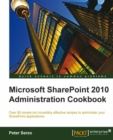 Image for Microsoft SharePoint 2010 administration cookbook: over 90 simple but incredibly effective recipes to administer your SharePoint applications