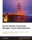 Image for Oracle Identity and Access Manager 11g for administrators: administer Oracle Identity and Access Management : installation configuration, and day-to-day tasks