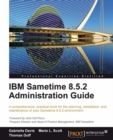 Image for IBM Sametime 8.5.2 administration guide: a comprehensive, practical book for the planning, installation and maintenance of your Sametime 8.5.2 environment