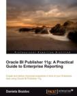 Image for Oracle BI Publisher 11g: A Practical Guide to Enterprise Reporting : This is a crash course in improving your enterprise reporting skills using Oracle BI Publisher. It takes you from the fundamentals 