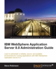 Image for IBM WebSphere Application Server 8.0 administration guide: learn to administer a reliable, secure, and scalable environment for running applications with IBM WebSphere Application Server 8.0