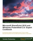 Image for Microsoft SharePoint 2010 and Windows PowerShell 2.0: expert cookbook : 50 advanced recipes for administrators and IT pros to master Microsoft SharePoint 2010 and Microsoft PowerShell 2.0 automation