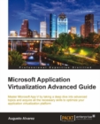Image for Microsoft application virtualization advanced guide: master Microsoft App-V by taking a deep dive into advanced topics and acquire all the necessary skills to optimize your application virtualization platform