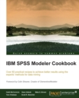 Image for IBM SPSS modeler cookbook: over 60 practical recipes to achieve better results using the experts&#39; methods for data mining