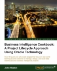 Image for Business intelligence cookbook: a project lifecycle approach using Oracle technology : over 80 quick and advanced recipes that focus on real-world techniques and solutions to manage, design, and build data warehouse and business intelligence projects